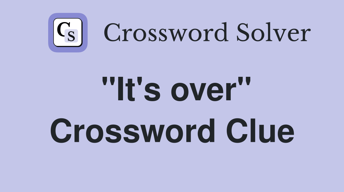 "It's over" Crossword Clue Answers Crossword Solver